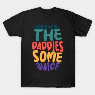 give the daddies some juice T-Shirt